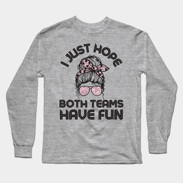 I just hope both teams have fun messy bun women Long Sleeve T-Shirt by Teewyld